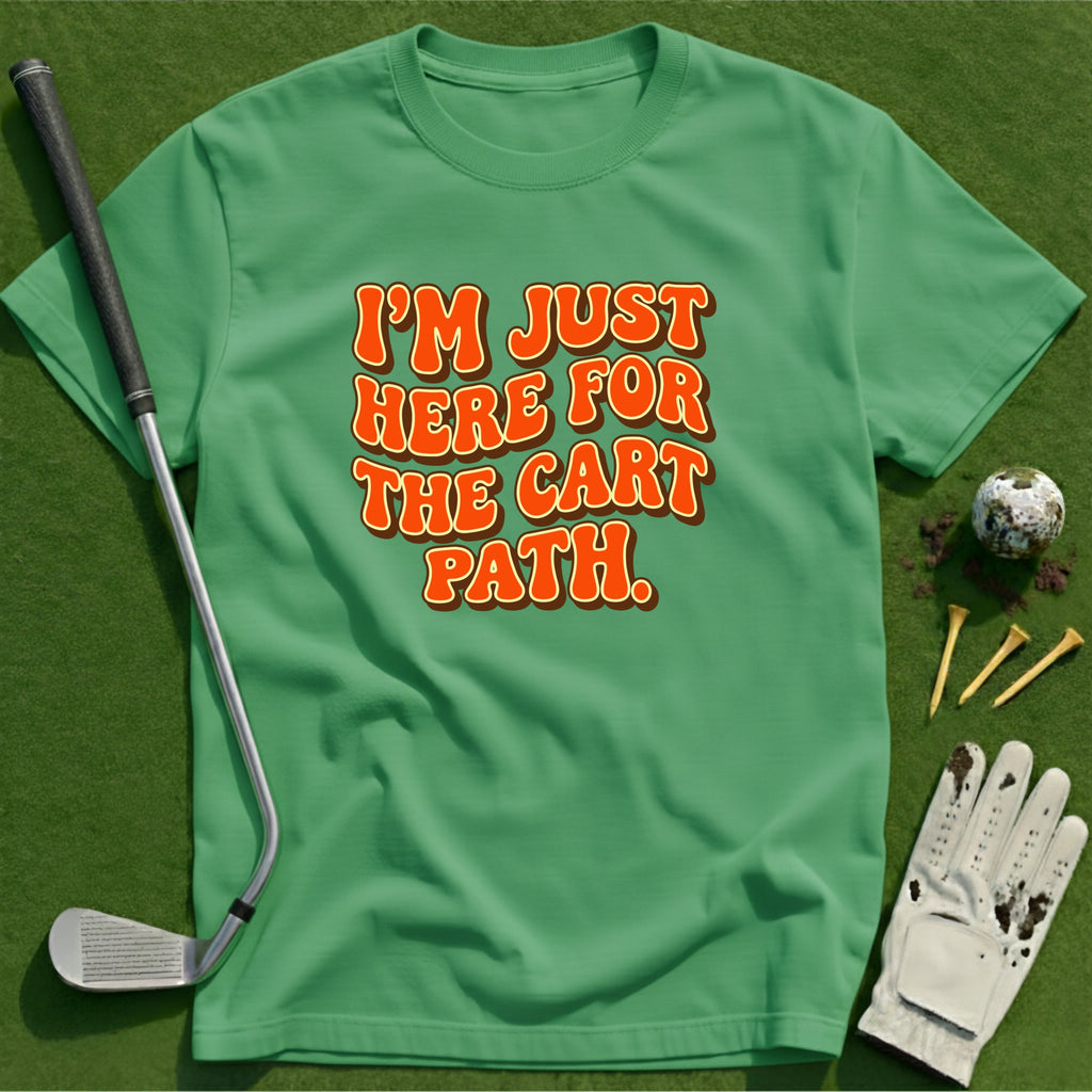 Here for the Cart Path T-Shirt