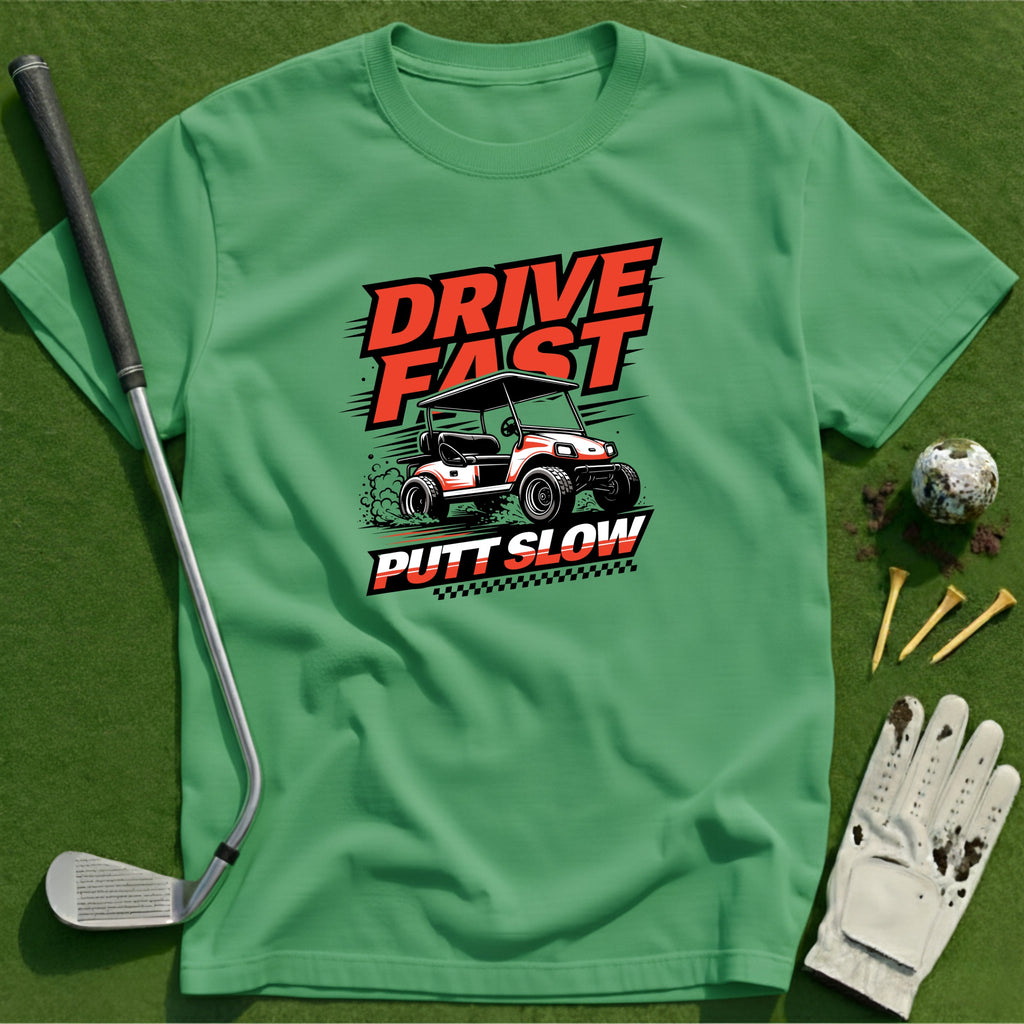 Drive Fast Putt Slow T-Shirt