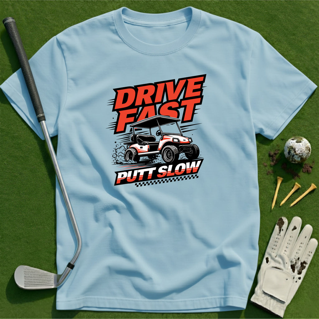 Drive Fast Putt Slow T-Shirt