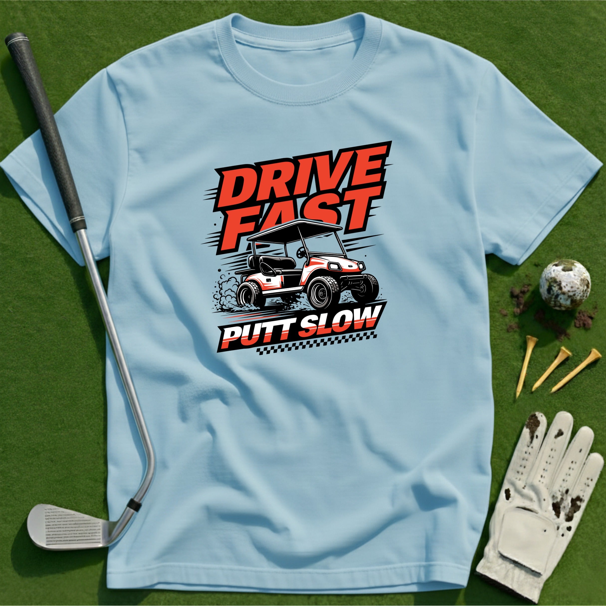 Drive Fast Putt Slow T-Shirt