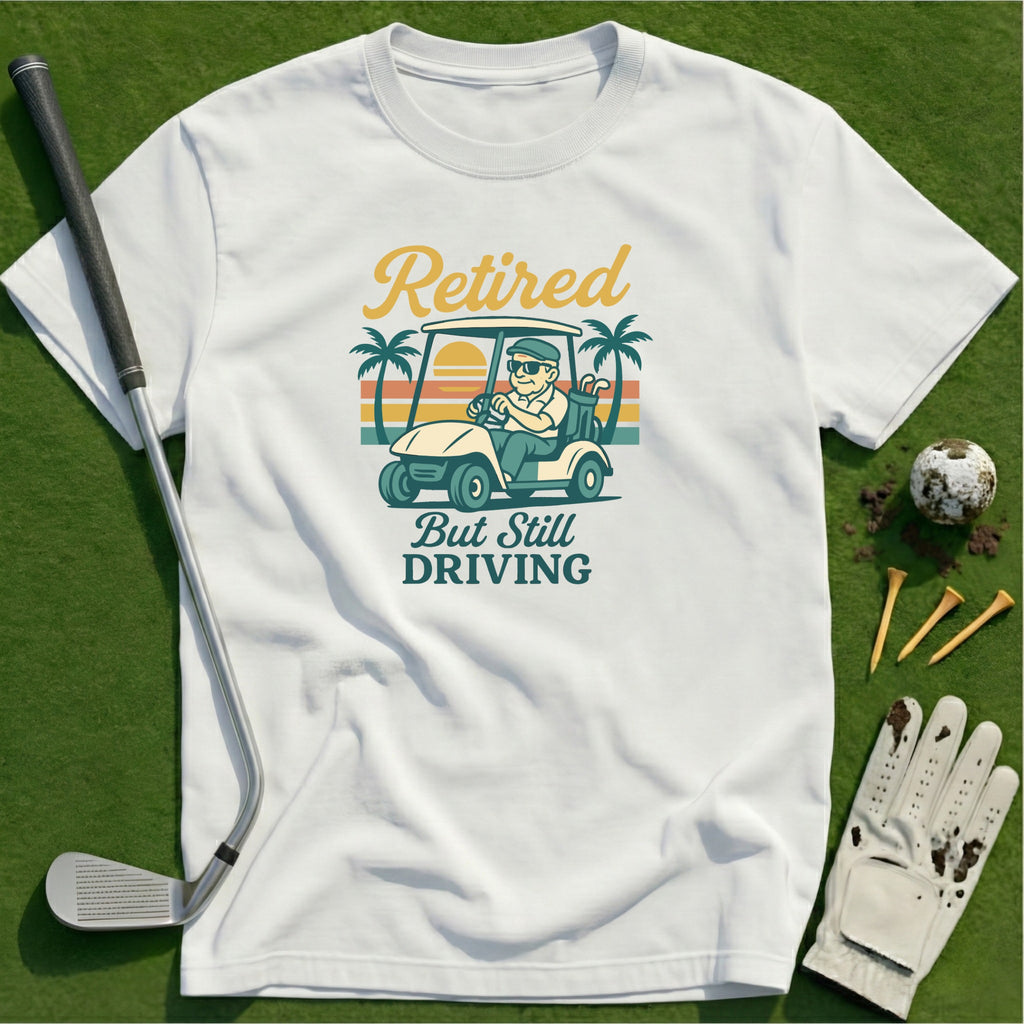 Retired and still driving T-Shirt